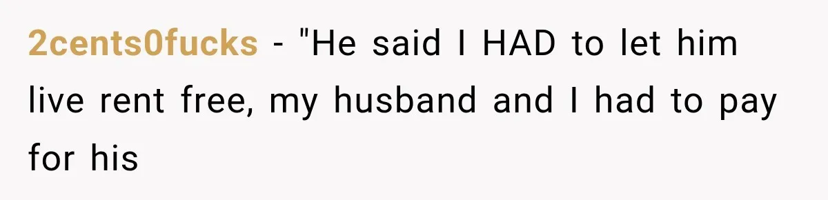 2cents0fucks − "He said I HAD to let him live rent free, my husband and I had to pay for his