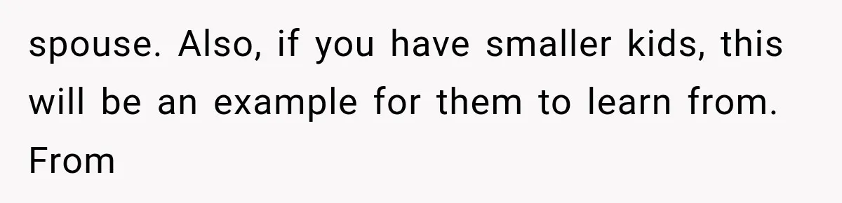 spouse. Also, if you have smaller kids, this will be an example for them to learn from. From