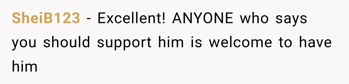SheiB123 − Excellent! ANYONE who says you should support him is welcome to have him