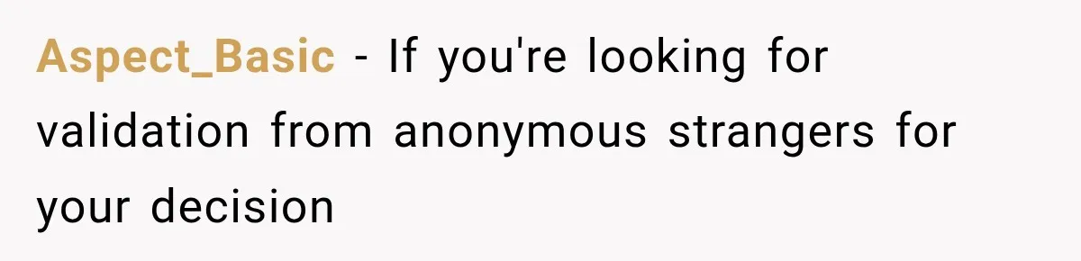 Aspect_Basic − If you're looking for validation from anonymous strangers for your decision