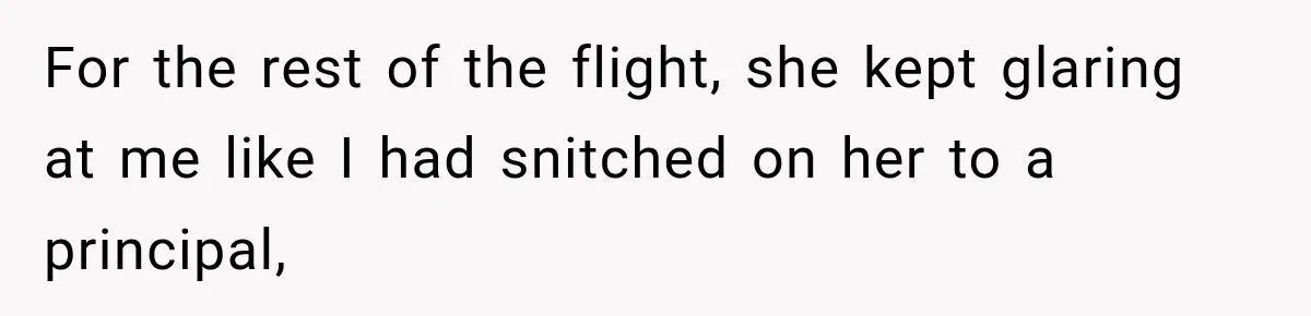 For the rest of the flight, she kept glaring at me like I had snitched on her to a principal,