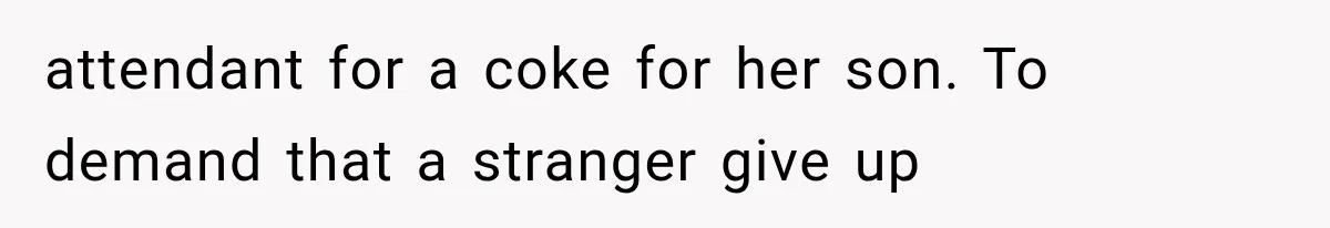 attendant for a coke for her son. To demand that a stranger give up