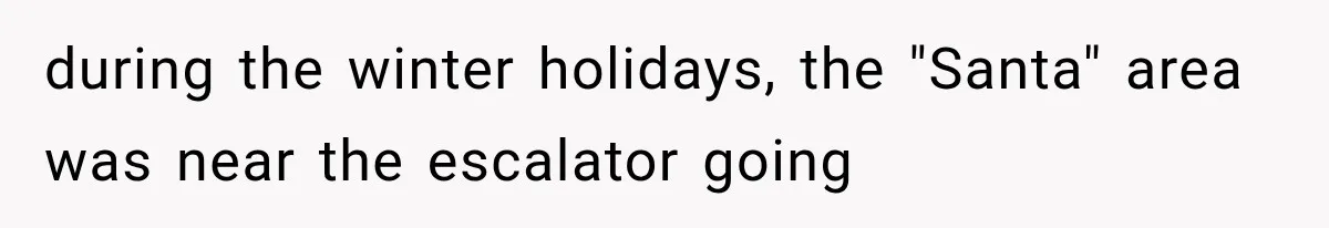 during the winter holidays, the "Santa" area was near the escalator going