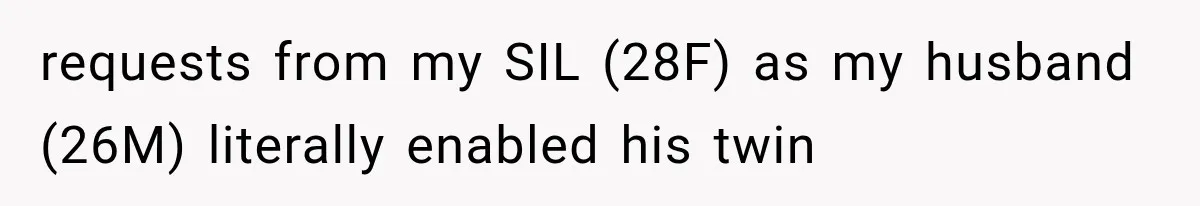 requests from my SIL (28F) as my husband (26M) literally enabled his twin