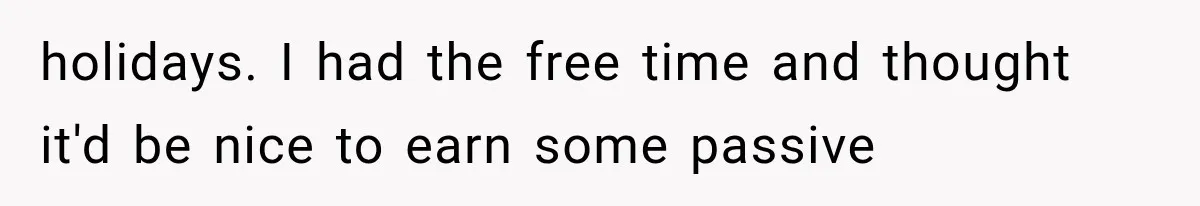 holidays. I had the free time and thought it'd be nice to earn some passive