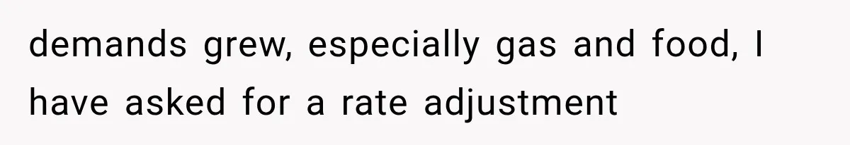 demands grew, especially gas and food, I have asked for a rate adjustment