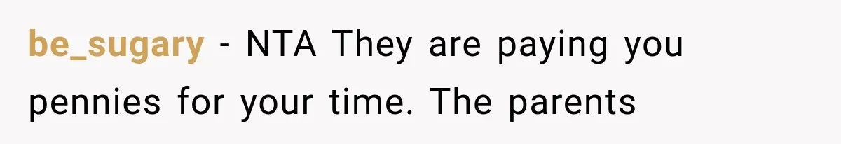 be_sugary − NTA They are paying you pennies for your time. The parents