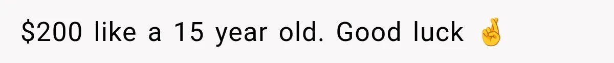 $200 like a 15 year old. Good luck 🤞