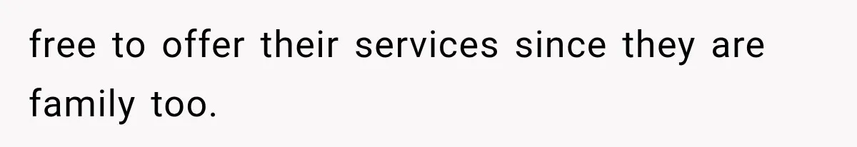free to offer their services since they are family too.