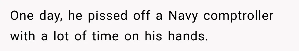 One day, he pissed off a Navy comptroller with a lot of time on his hands.