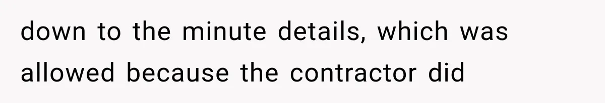 down to the minute details, which was allowed because the contractor did