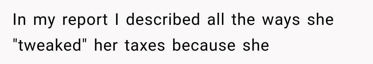 In my report I described all the ways she "tweaked" her taxes because she