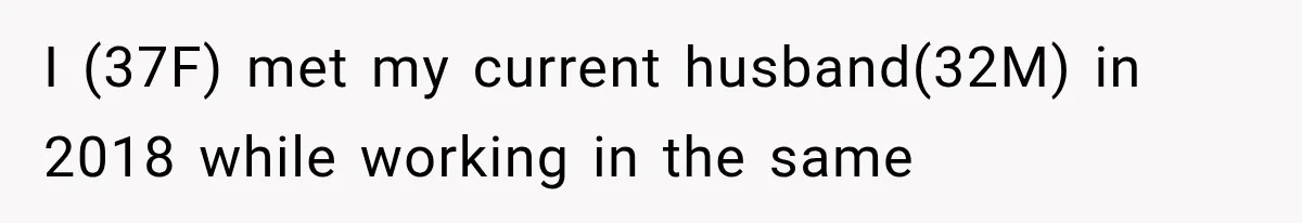 I (37F) met my current husband(32M) in 2018 while working in the same