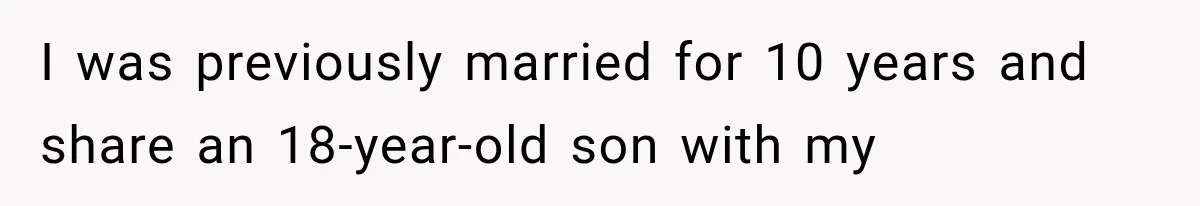 I was previously married for 10 years and share an 18-year-old son with my