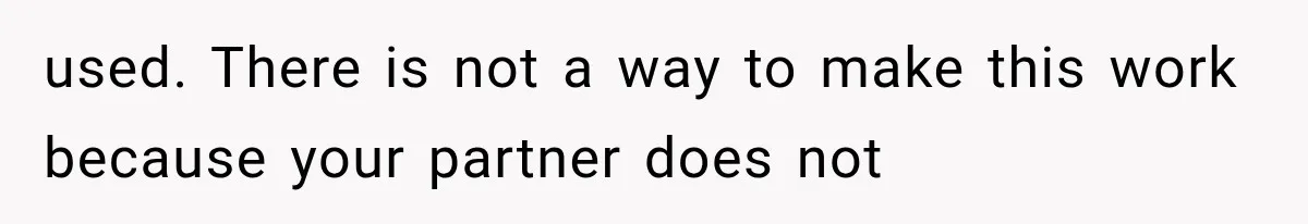 used. There is not a way to make this work because your partner does not