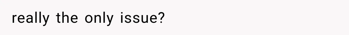 really the only issue?