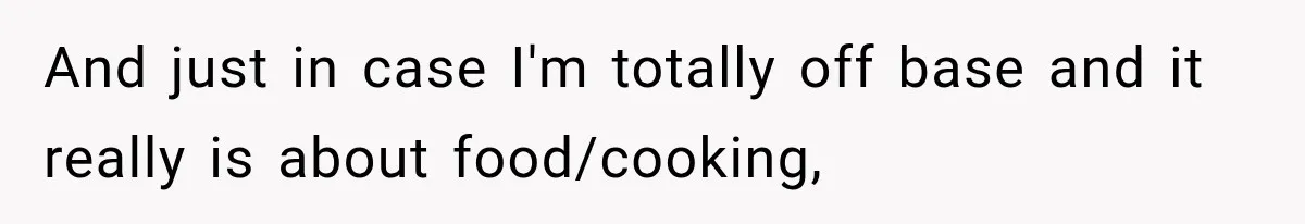 And just in case I'm totally off base and it really is about food/cooking,