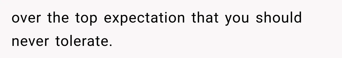 over the top expectation that you should never tolerate.