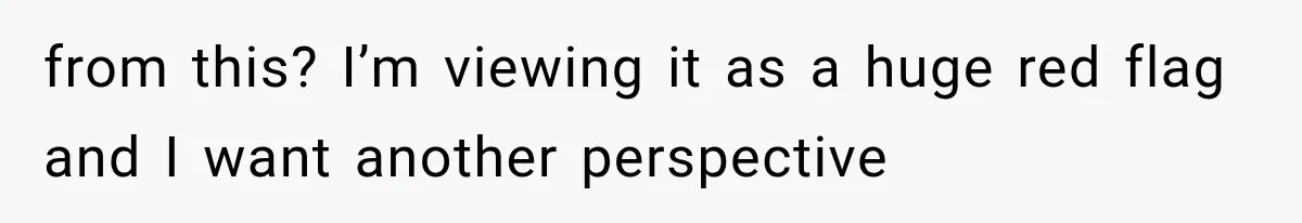 from this? I’m viewing it as a huge red flag and I want another perspective