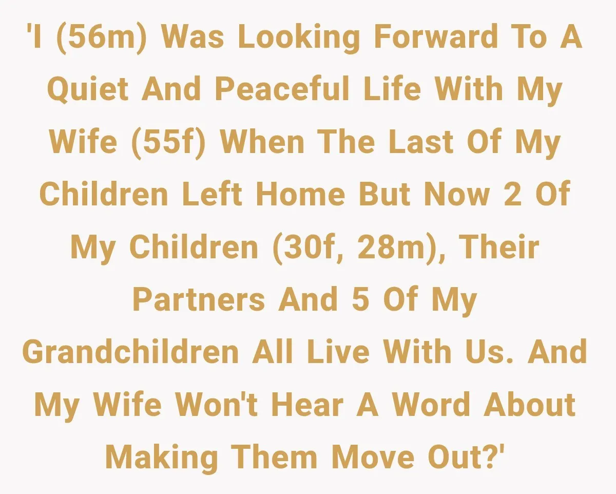 Father Welcomes His Children Home, But Years Later He Feels Trapped In His Own House 'I (56M) was looking forward to a quiet and peaceful life with my wife (55F) when the last of my children left home but now 2 of my children (30F,...