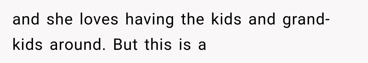 Father Welcomes His Children Home, But Years Later He Feels Trapped In His Own House and she loves having the kids and grand-kids around. But this is a