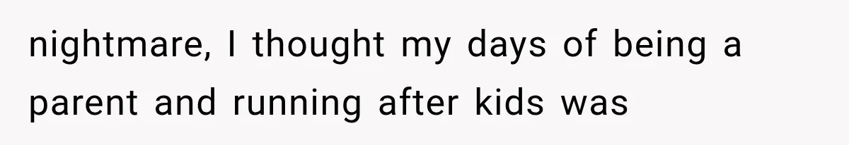 Father Welcomes His Children Home, But Years Later He Feels Trapped In His Own House nightmare, I thought my days of being a parent and running after kids was