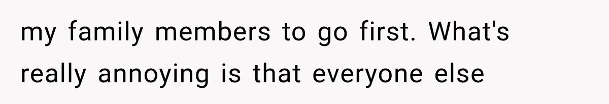 Father Welcomes His Children Home, But Years Later He Feels Trapped In His Own House my family members to go first. What's really annoying is that everyone else