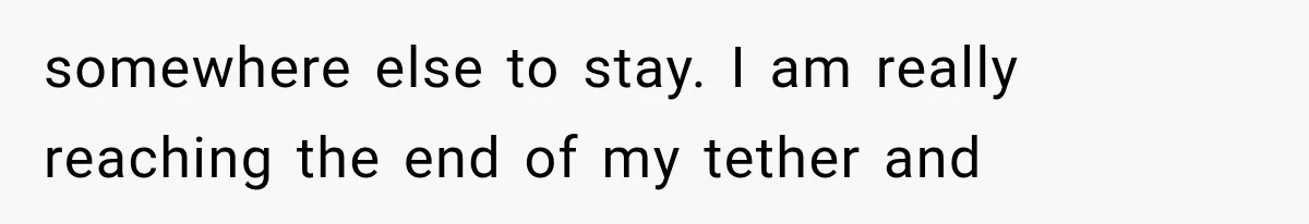Father Welcomes His Children Home, But Years Later He Feels Trapped In His Own House somewhere else to stay. I am really reaching the end of my tether and