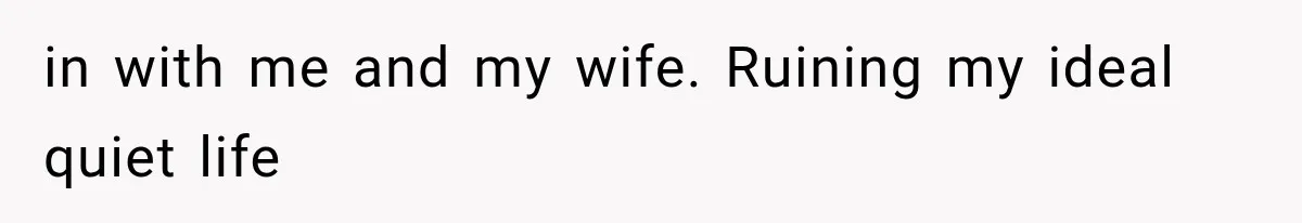 Father Welcomes His Children Home, But Years Later He Feels Trapped In His Own House in with me and my wife. Ruining my ideal quiet life