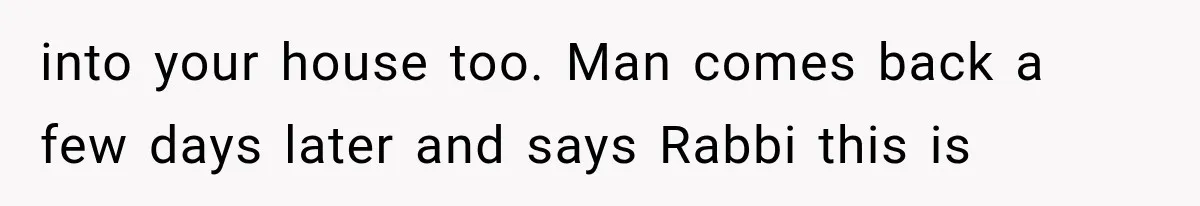 Father Welcomes His Children Home, But Years Later He Feels Trapped In His Own House into your house too. Man comes back a few days later and says Rabbi this is