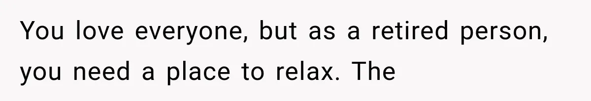 Father Welcomes His Children Home, But Years Later He Feels Trapped In His Own House You love everyone, but as a retired person, you need a place to relax. The
