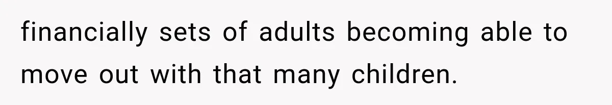 Father Welcomes His Children Home, But Years Later He Feels Trapped In His Own House financially sets of adults becoming able to move out with that many children.