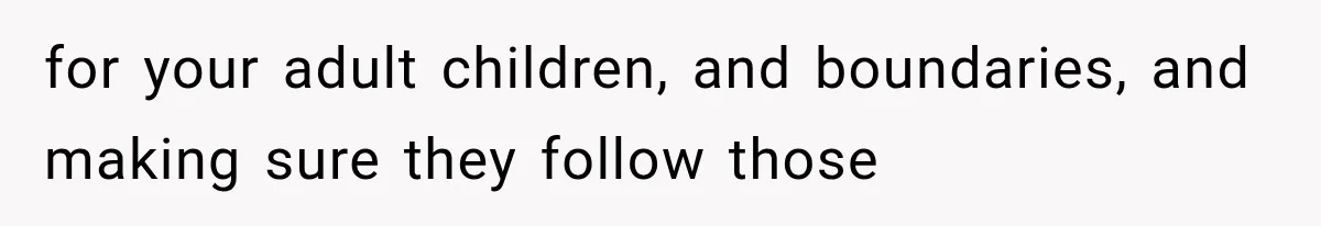 Father Welcomes His Children Home, But Years Later He Feels Trapped In His Own House for your adult children, and boundaries, and making sure they follow those