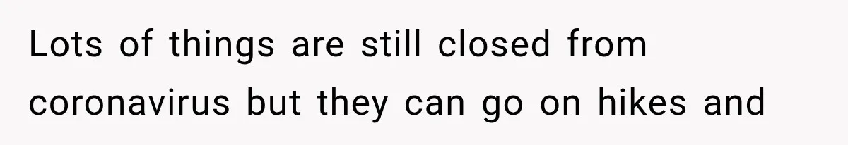 Father Welcomes His Children Home, But Years Later He Feels Trapped In His Own House Lots of things are still closed from coronavirus but they can go on hikes and