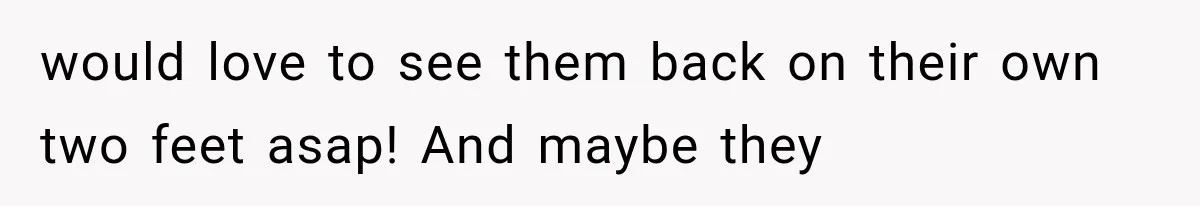 Father Welcomes His Children Home, But Years Later He Feels Trapped In His Own House would love to see them back on their own two feet asap! And maybe they