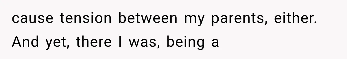 Father Welcomes His Children Home, But Years Later He Feels Trapped In His Own House cause tension between my parents, either. And yet, there I was, being a