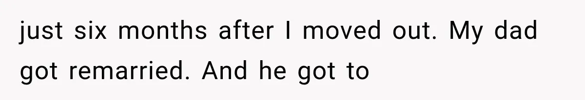 Father Welcomes His Children Home, But Years Later He Feels Trapped In His Own House just six months after I moved out. My dad got remarried. And he got to