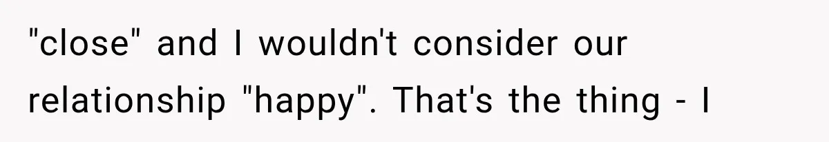 Father Welcomes His Children Home, But Years Later He Feels Trapped In His Own House "close" and I wouldn't consider our relationship "happy". That's the thing - I