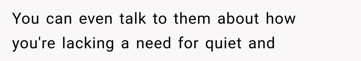 Father Welcomes His Children Home, But Years Later He Feels Trapped In His Own House You can even talk to them about how you're lacking a need for quiet and
