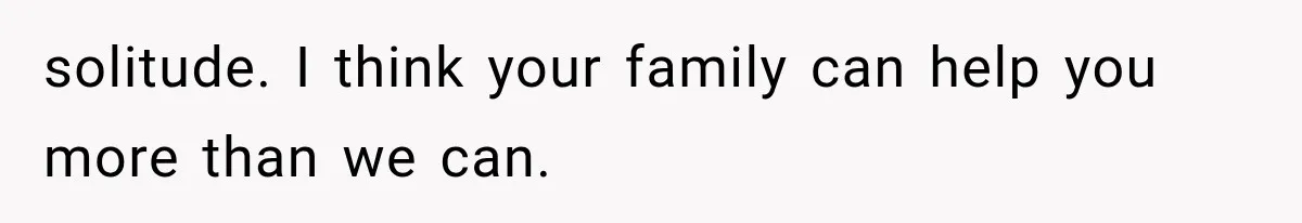 Father Welcomes His Children Home, But Years Later He Feels Trapped In His Own House solitude. I think your family can help you more than we can.