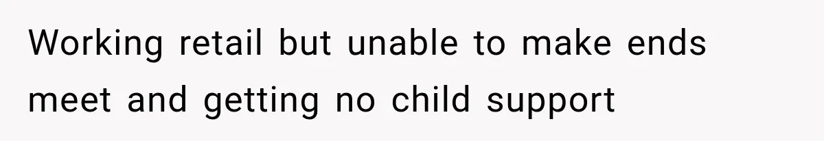 Father Welcomes His Children Home, But Years Later He Feels Trapped In His Own House Working retail but unable to make ends meet and getting no child support