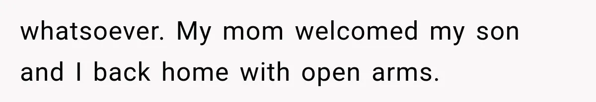 Father Welcomes His Children Home, But Years Later He Feels Trapped In His Own House whatsoever. My mom welcomed my son and I back home with open arms.