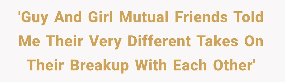 Man Plans A Romantic Trip To Win Her Over, But She Sees A Completely Different Story 'Guy and girl mutual friends told me their very different takes on their breakup with each other'