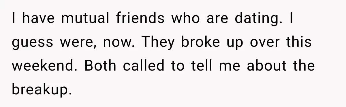 Man Plans A Romantic Trip To Win Her Over, But She Sees A Completely Different Story I have mutual friends who are dating. I guess were, now. They broke up over this weekend. Both called to tell me about the breakup.