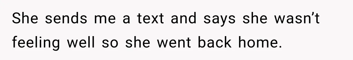 Man Plans A Romantic Trip To Win Her Over, But She Sees A Completely Different Story She sends me a text and says she wasn’t feeling well so she went back home.