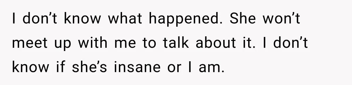 Man Plans A Romantic Trip To Win Her Over, But She Sees A Completely Different Story I don’t know what happened. She won’t meet up with me to talk about it. I don’t know if she’s insane or I am.