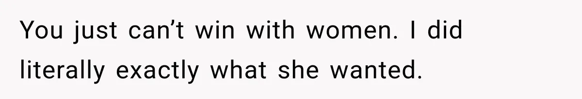 Man Plans A Romantic Trip To Win Her Over, But She Sees A Completely Different Story You just can’t win with women. I did literally exactly what she wanted.