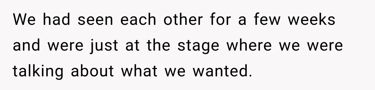 Man Plans A Romantic Trip To Win Her Over, But She Sees A Completely Different Story We had seen each other for a few weeks and were just at the stage where we were talking about what we wanted.
