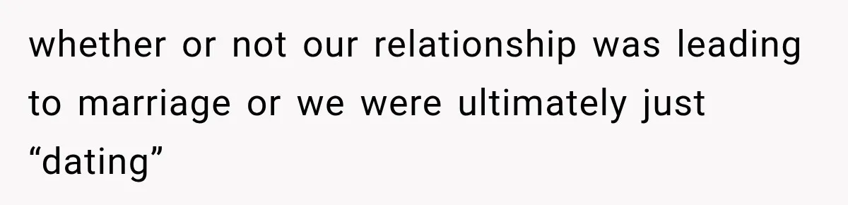 Man Plans A Romantic Trip To Win Her Over, But She Sees A Completely Different Story whether or not our relationship was leading to marriage or we were ultimately just “dating”