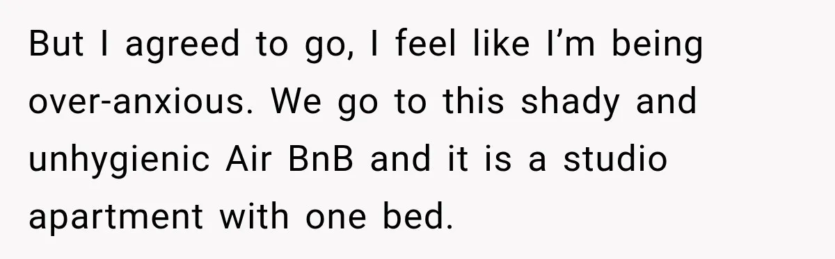 Man Plans A Romantic Trip To Win Her Over, But She Sees A Completely Different Story But I agreed to go, I feel like I’m being over-anxious. We go to this shady and unhygienic Air BnB and it is a studio apartment with one bed.